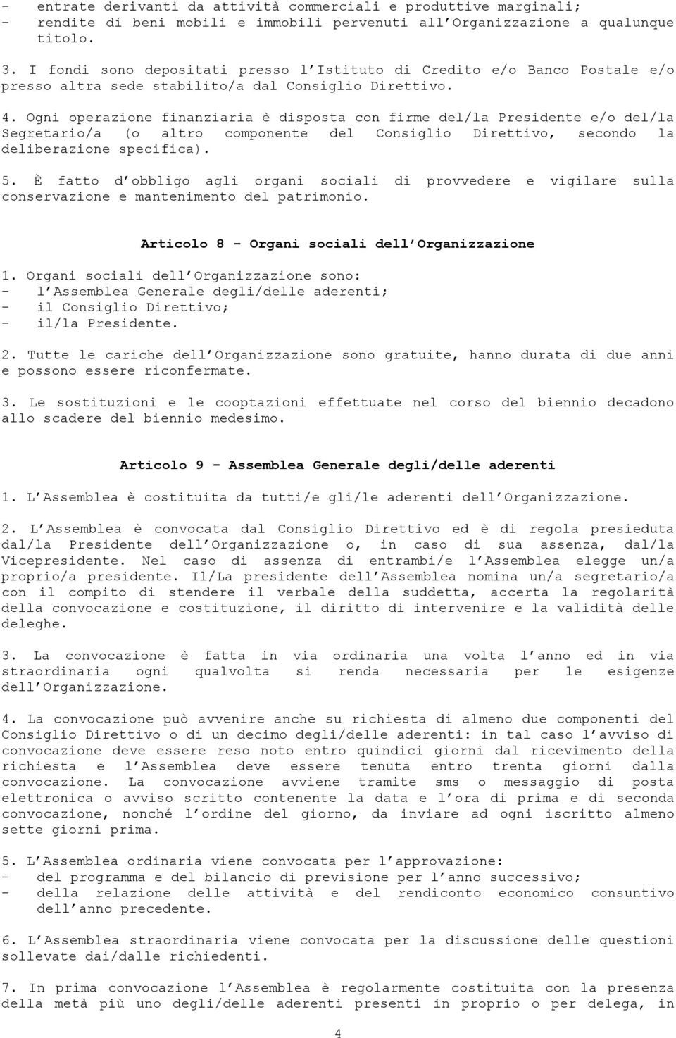 Ogni operazione finanziaria è disposta con firme del/la Presidente e/o del/la Segretario/a (o altro componente del Consiglio Direttivo, secondo la deliberazione specifica). 5.