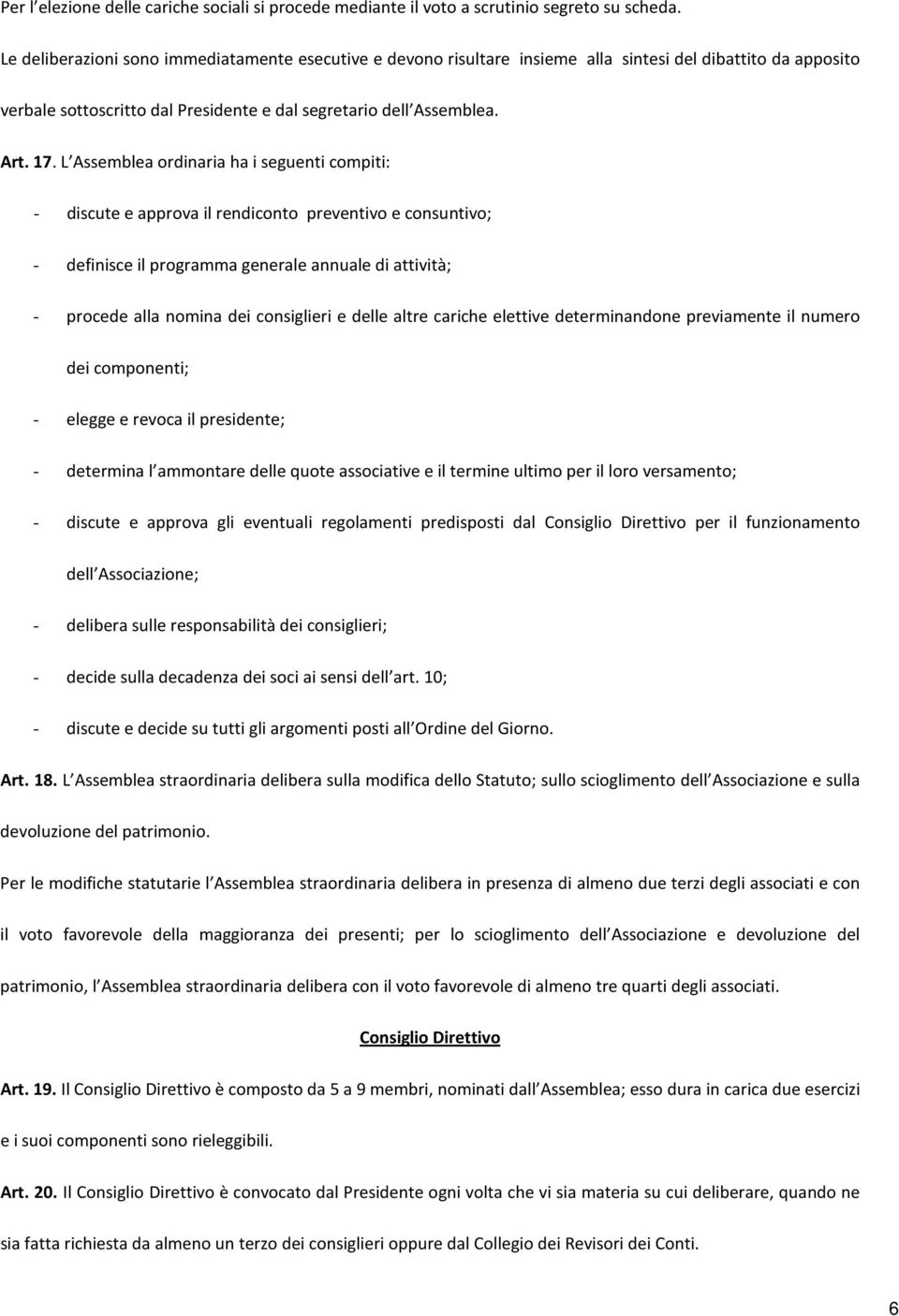 L Assemblea ordinaria ha i seguenti compiti: - discute e approva il rendiconto preventivo e consuntivo; - definisce il programma generale annuale di attività; - procede alla nomina dei consiglieri e