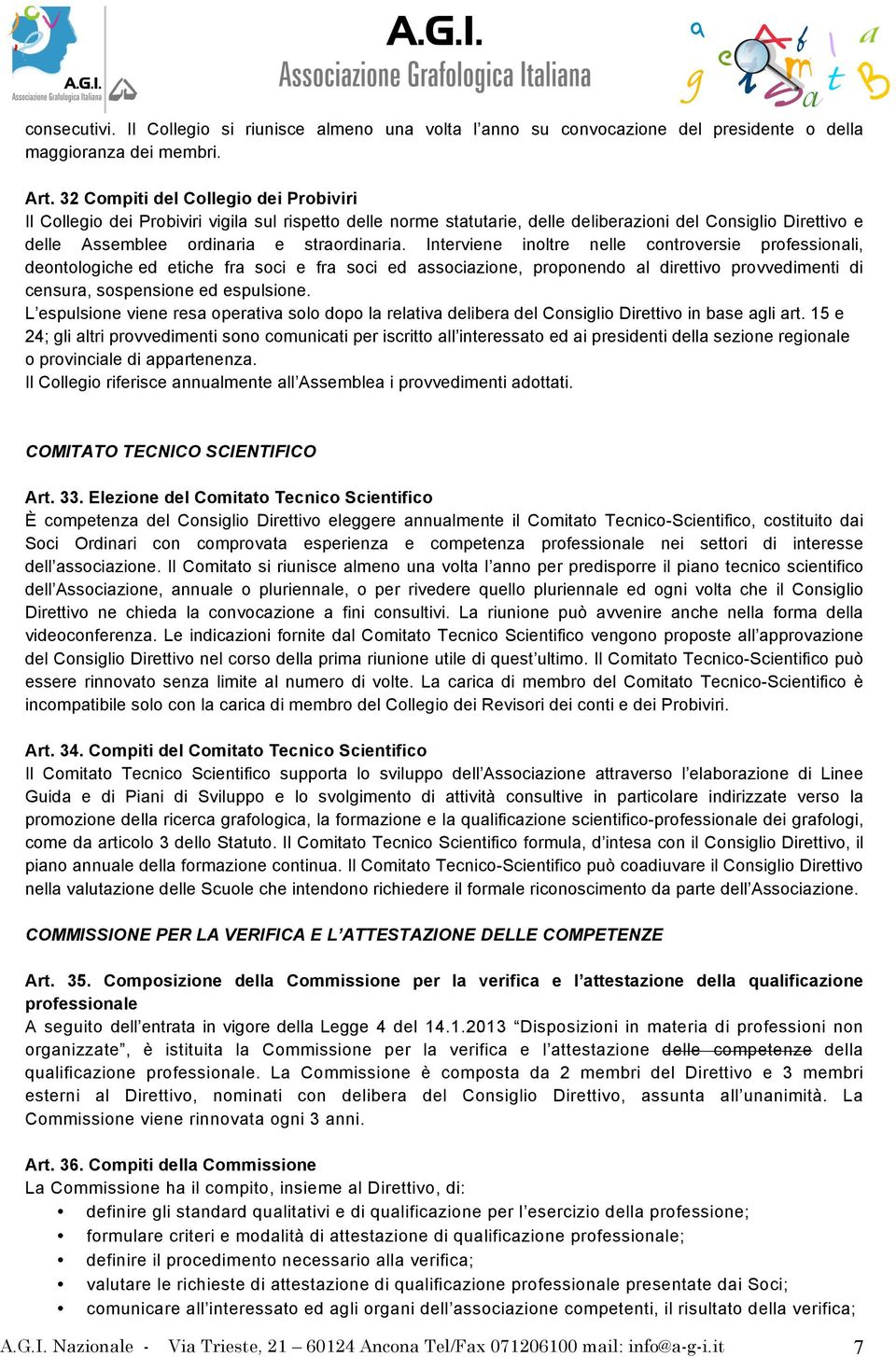 Interviene inoltre nelle controversie professionali, deontologiche ed etiche fra soci e fra soci ed associazione, proponendo al direttivo provvedimenti di censura, sospensione ed espulsione.