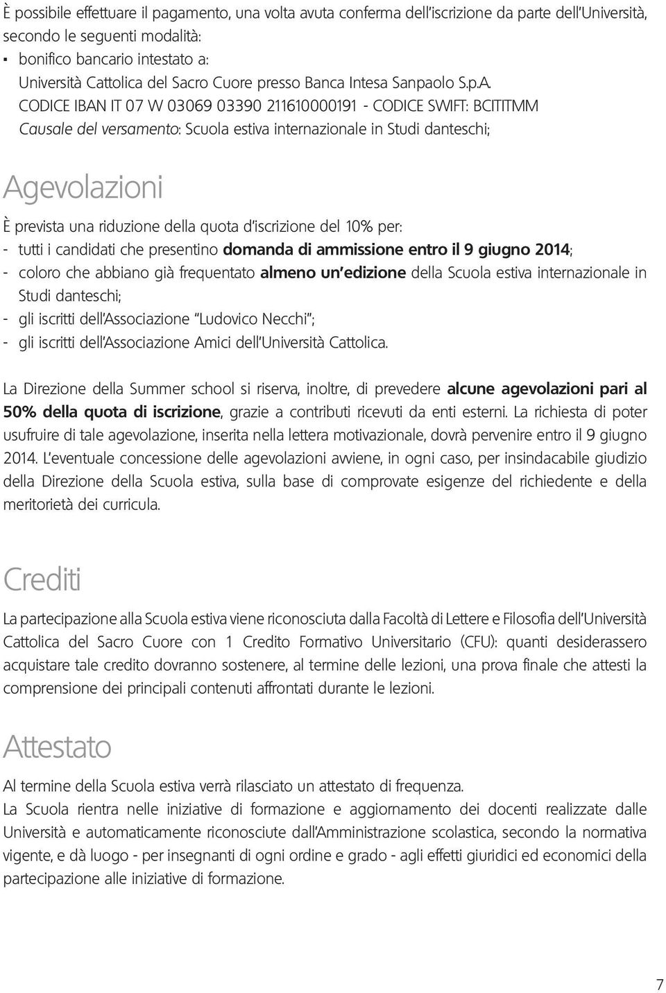 CODICE IBAN IT 07 W 03069 03390 211610000191 - CODICE SWIFT: BCITITMM Causale del versamento: Scuola estiva internazionale in Studi danteschi; Agevolazioni È prevista una riduzione della quota d