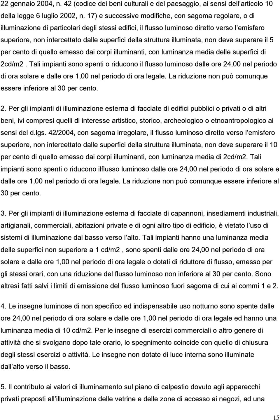 struttura illuminata, non deve superare il 5 per cento di quello emesso dai corpi illuminanti, con luminanza media delle superfici di 2cd/m2.