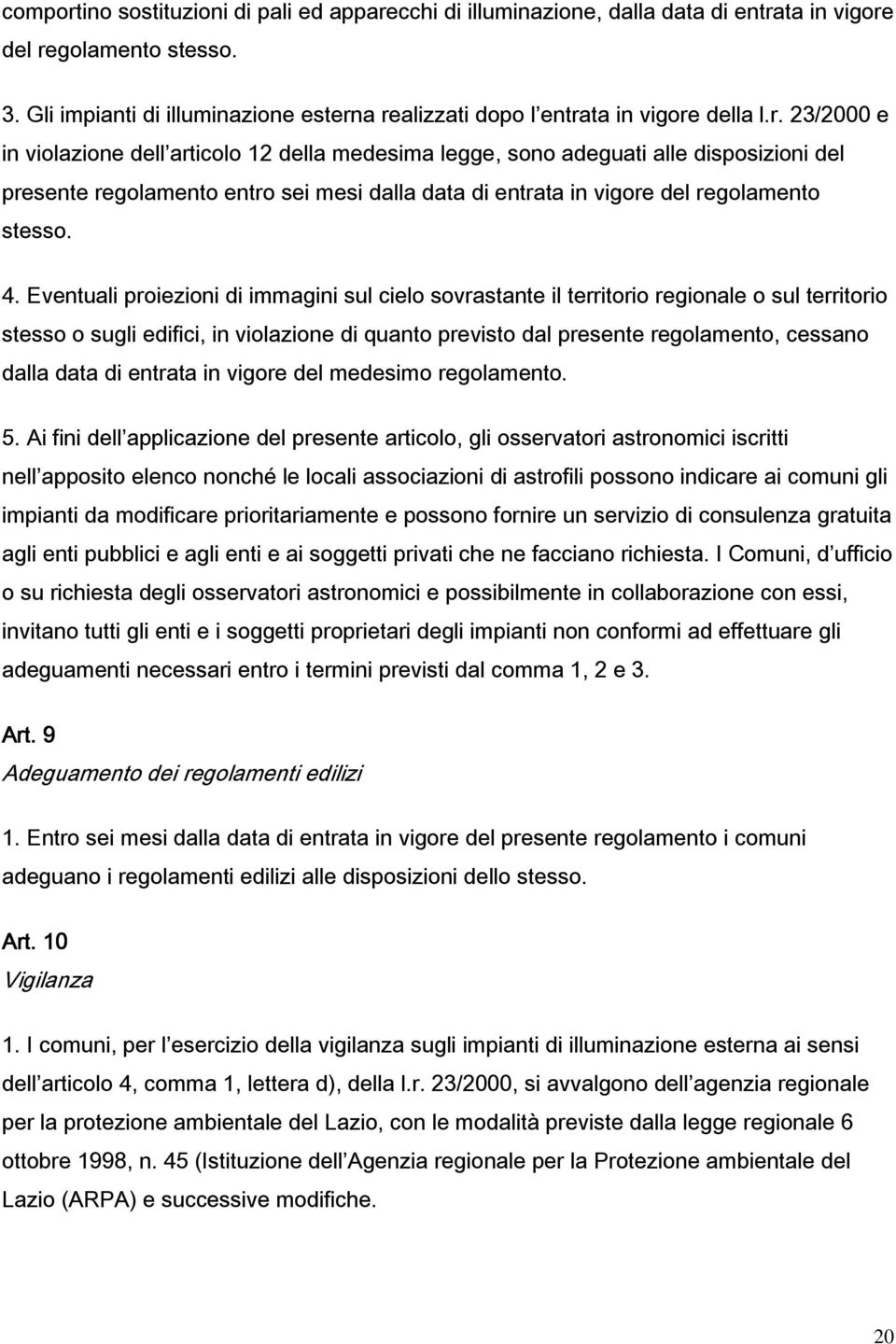 a realizzati dopo l entrata in vigore della l.r. 23/2000 e in violazione dell articolo 12 della medesima legge, sono adeguati alle disposizioni del presente regolamento entro sei mesi dalla data di entrata in vigore del regolamento stesso.