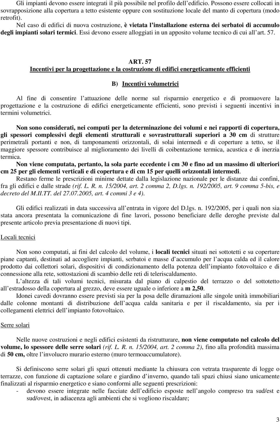 Nel caso di edifici di nuova costruzione, è vietata l installazione esterna dei serbatoi di accumulo degli impianti solari termici.