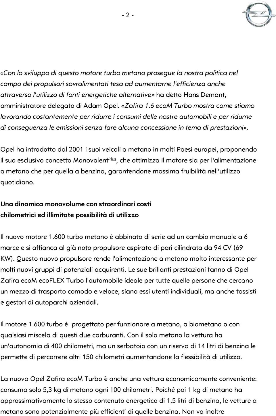 6 ecom Turbo mostra come stiamo lavorando costantemente per ridurre i consumi delle nostre automobili e per ridurne di conseguenza le emissioni senza fare alcuna concessione in tema di prestazioni».