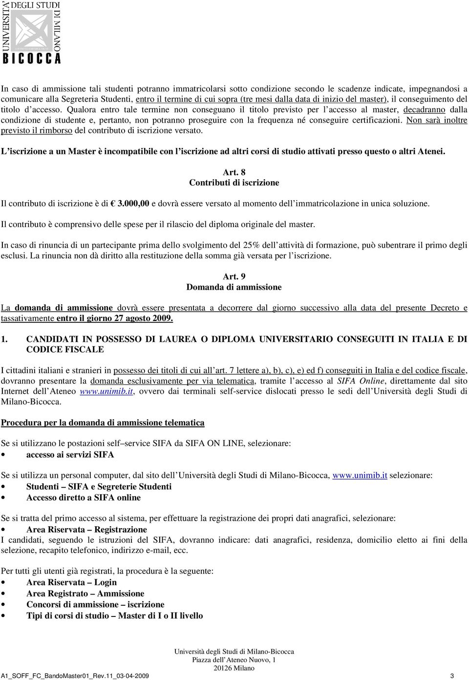 Qualora entro tale termine non conseguano il titolo previsto per l accesso al master, decadranno dalla condizione di studente e, pertanto, non potranno proseguire con la frequenza né conseguire