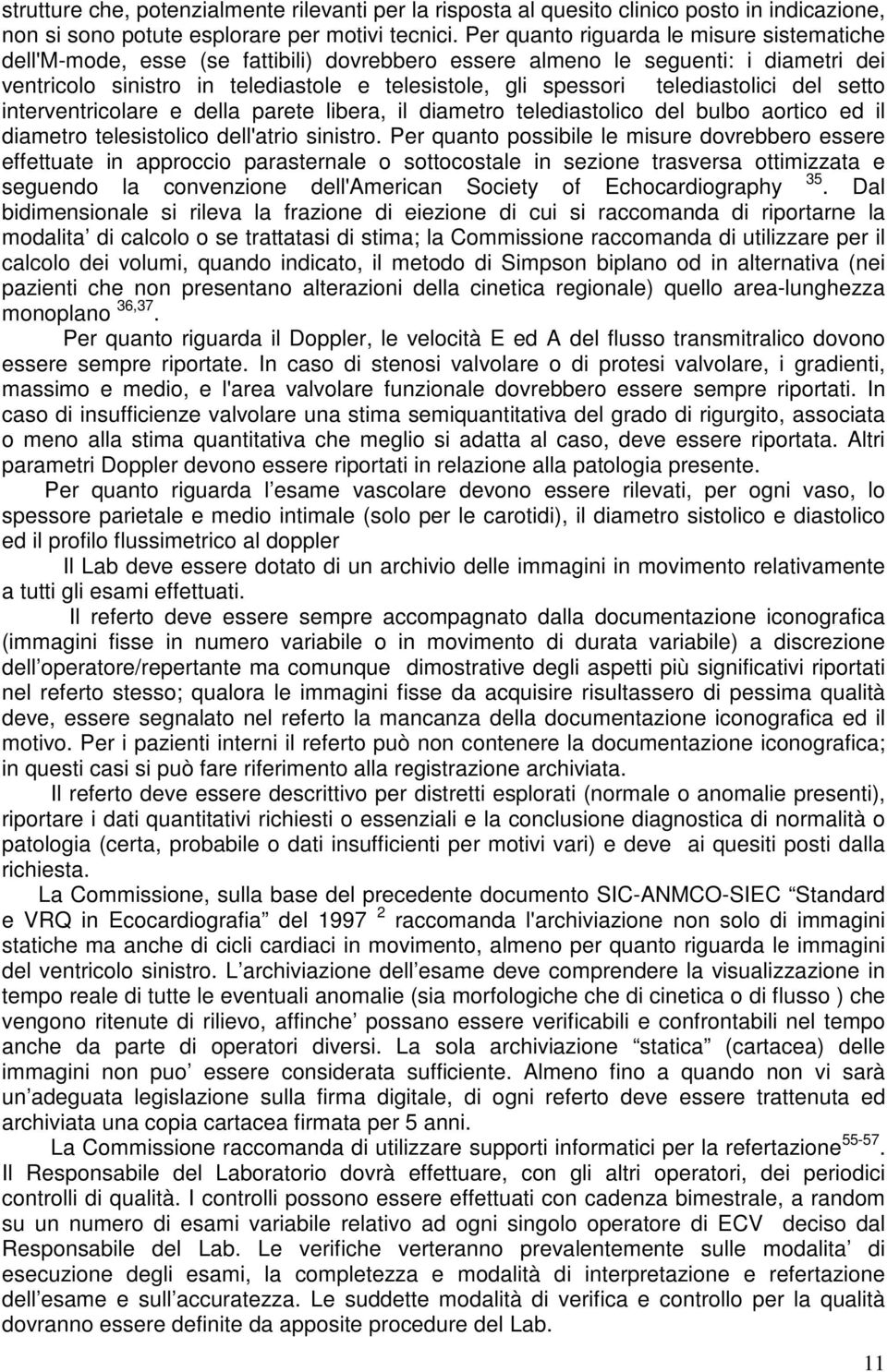 telediastolici del setto interventricolare e della parete libera, il diametro telediastolico del bulbo aortico ed il diametro telesistolico dell'atrio sinistro.