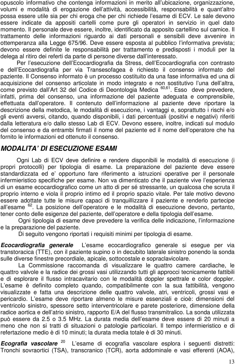 Il personale deve essere, inoltre, identificato da apposito cartellino sul camice.