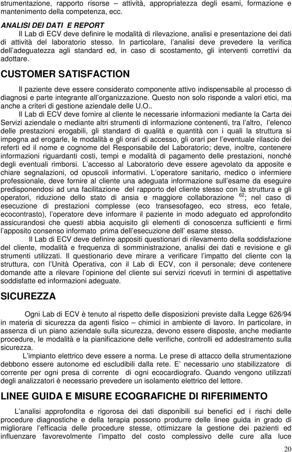 In particolare, l analisi deve prevedere la verifica dell adeguatezza agli standard ed, in caso di scostamento, gli interventi correttivi da adottare.