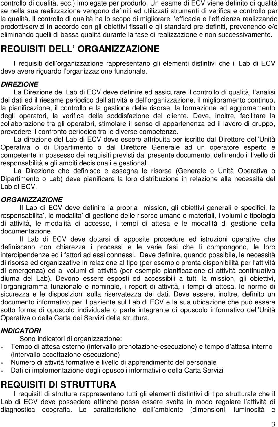 Il controllo di qualità ha lo scopo di migliorare l efficacia e l efficienza realizzando prodotti/servizi in accordo con gli obiettivi fissati e gli standard pre-definiti, prevenendo e/o eliminando