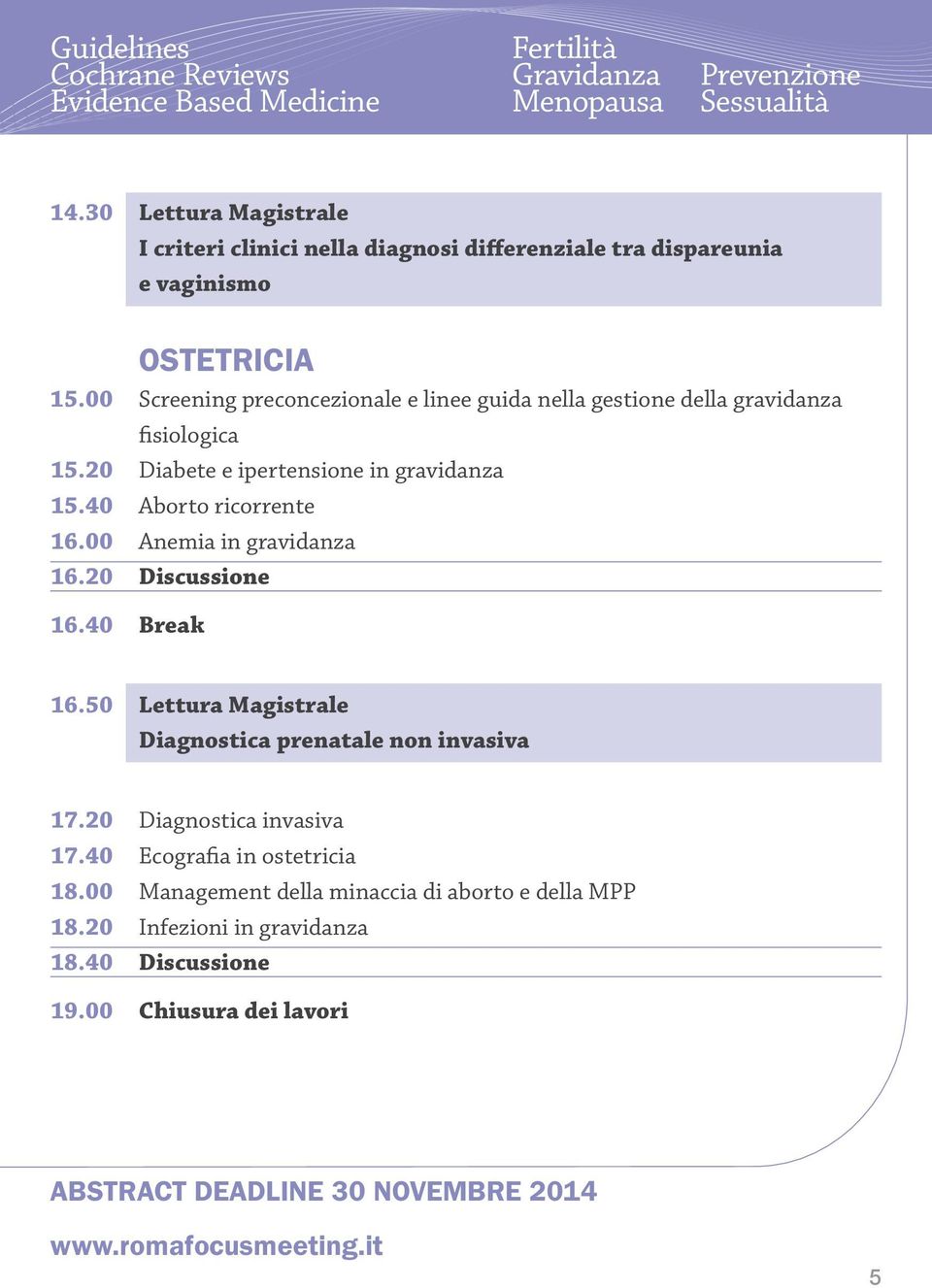 00 Screening preconcezionale e linee guida nella gestione della gravidanza fisiologica 15.20 Diabete e ipertensione in gravidanza 15.40 Aborto ricorrente 16.