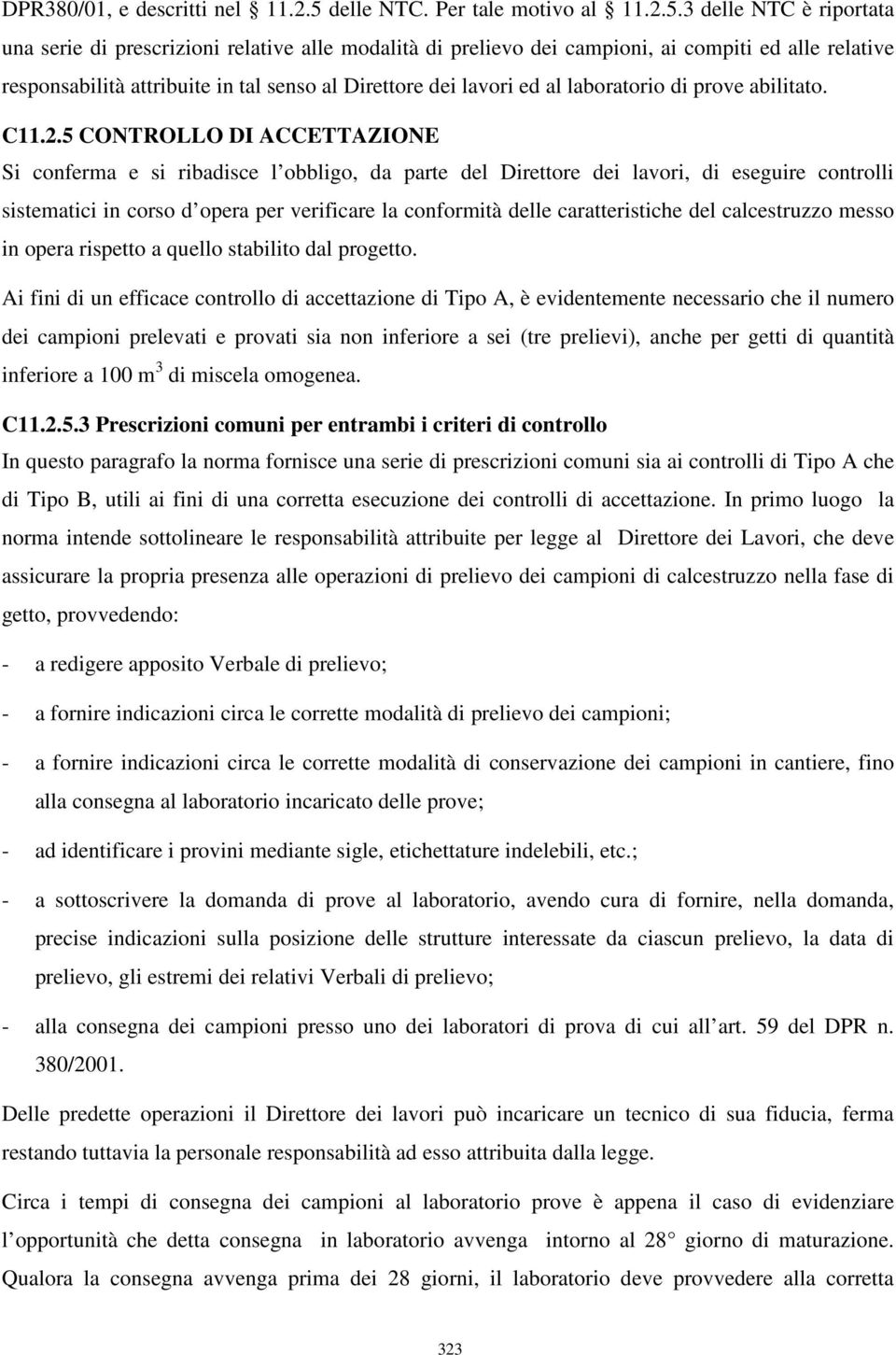 3 delle NTC è riportata una serie di prescrizioni relative alle modalità di prelievo dei campioni, ai compiti ed alle relative responsabilità attribuite in tal senso al Direttore dei lavori ed al