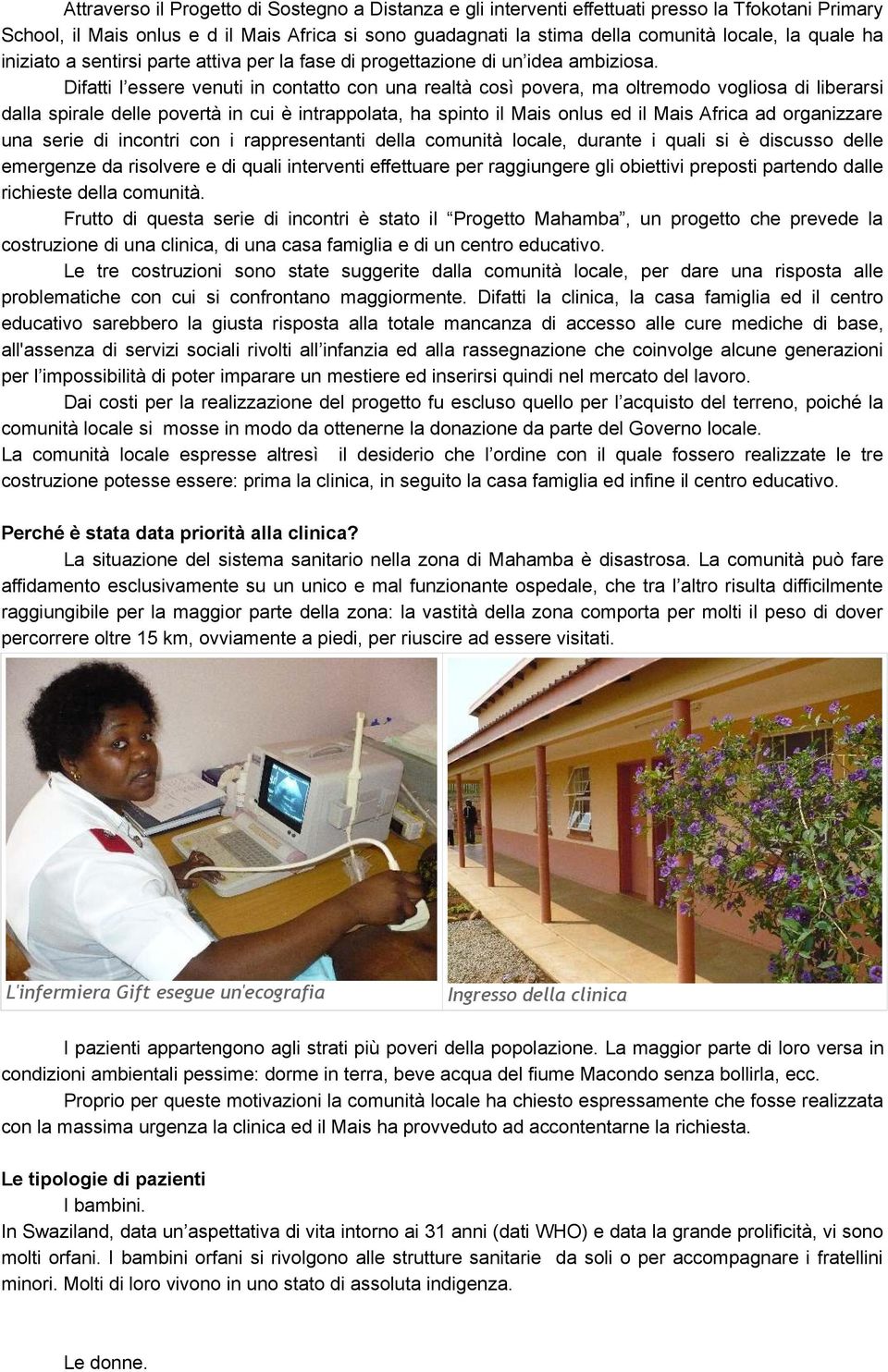 Difatti l essere venuti in contatto con una realtà così povera, ma oltremodo vogliosa di liberarsi dalla spirale delle povertà in cui è intrappolata, ha spinto il Mais onlus ed il Mais Africa ad