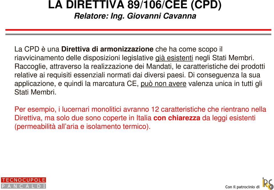 Di conseguenza la sua applicazione, e quindi la marcatura CE, può non avere valenza unica in tutti gli Stati Membri.