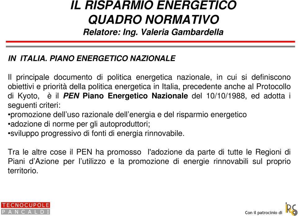 anche al Protocollo di Kyoto, è il PEN Piano Energetico Nazionale del 10/10/1988, ed adotta i seguenti criteri: promozione dell uso razionale dell energia e del risparmio