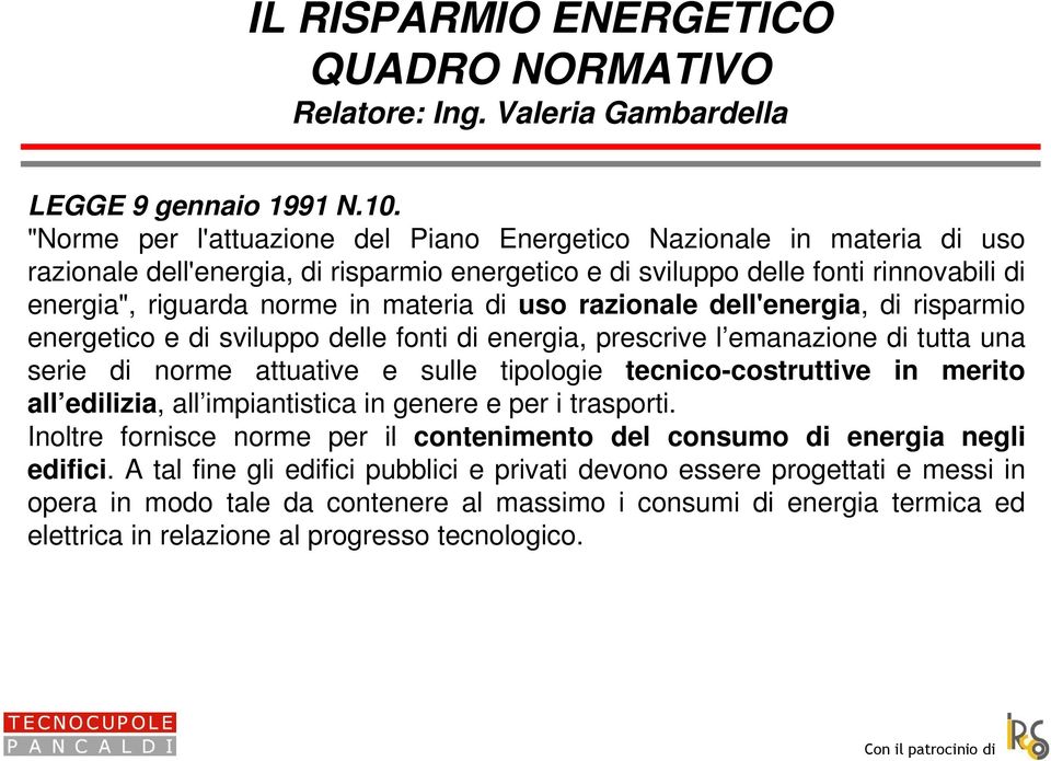 di uso razionale dell'energia, di risparmio energetico e di sviluppo delle fonti di energia, prescrive l emanazione di tutta una serie di norme attuative e sulle tipologie tecnico-costruttive in