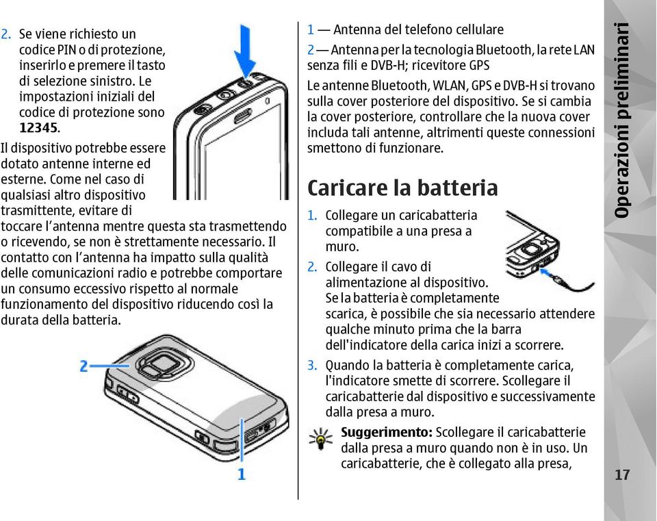 Come nel caso di qualsiasi altro dispositivo trasmittente, evitare di toccare l antenna mentre questa sta trasmettendo o ricevendo, se non è strettamente necessario.