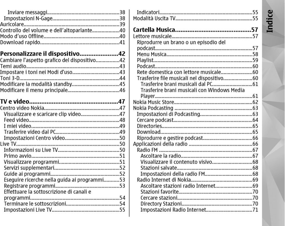 ..47 Centro video Nokia...47 Visualizzare e scaricare clip video...47 Feed video...48 I miei video...49 Trasferire video dal PC...49 Impostazioni Centro video...50 Live TV...50 Informazioni su Live TV.