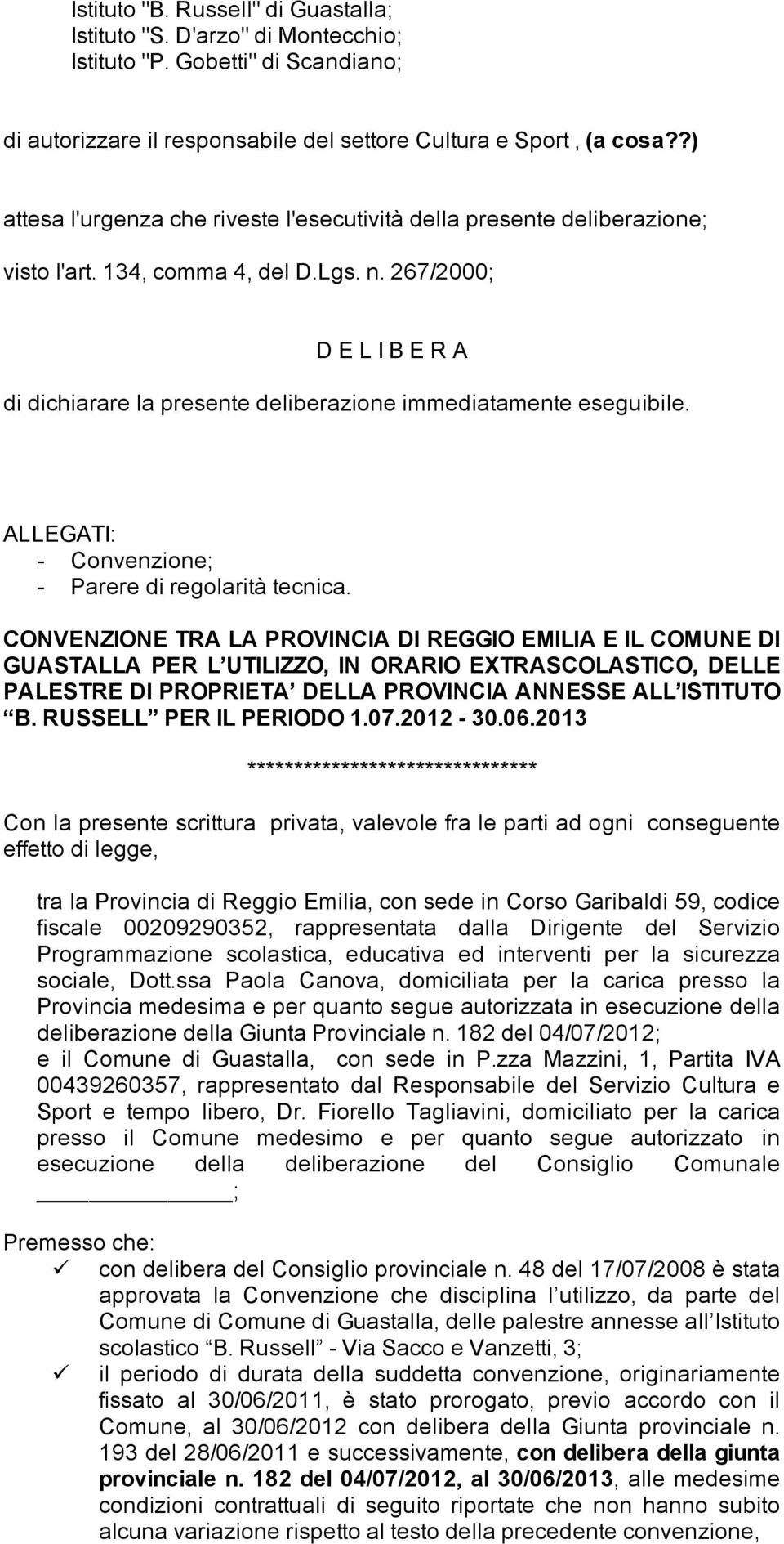 267/2000; D E L I B E R A di dichiarare la presente deliberazione immediatamente eseguibile. ALLEGATI: - Convenzione; - Parere di regolarità tecnica.