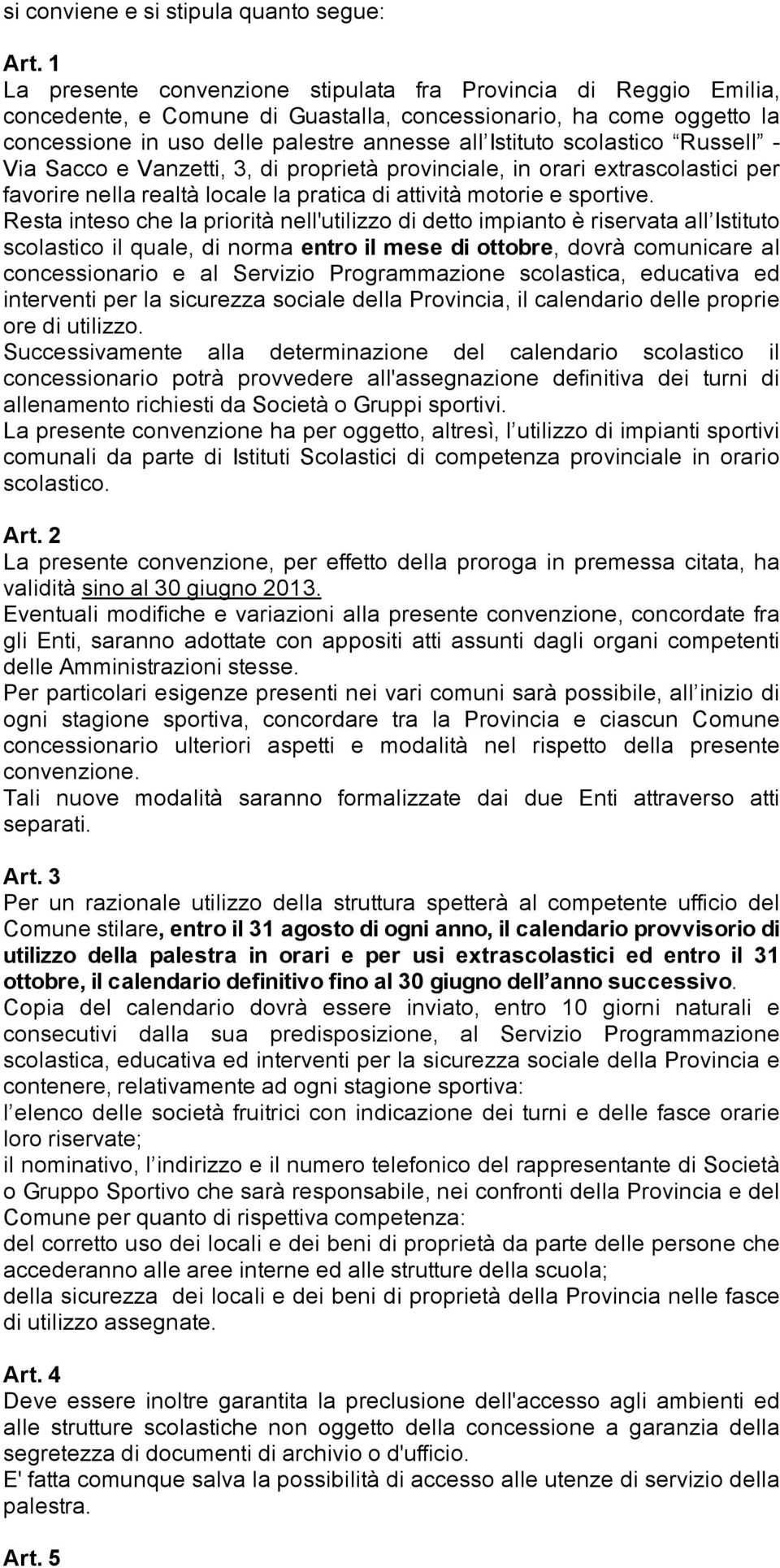 scolastico Russell - Via Sacco e Vanzetti, 3, di proprietà provinciale, in orari extrascolastici per favorire nella realtà locale la pratica di attività motorie e sportive.