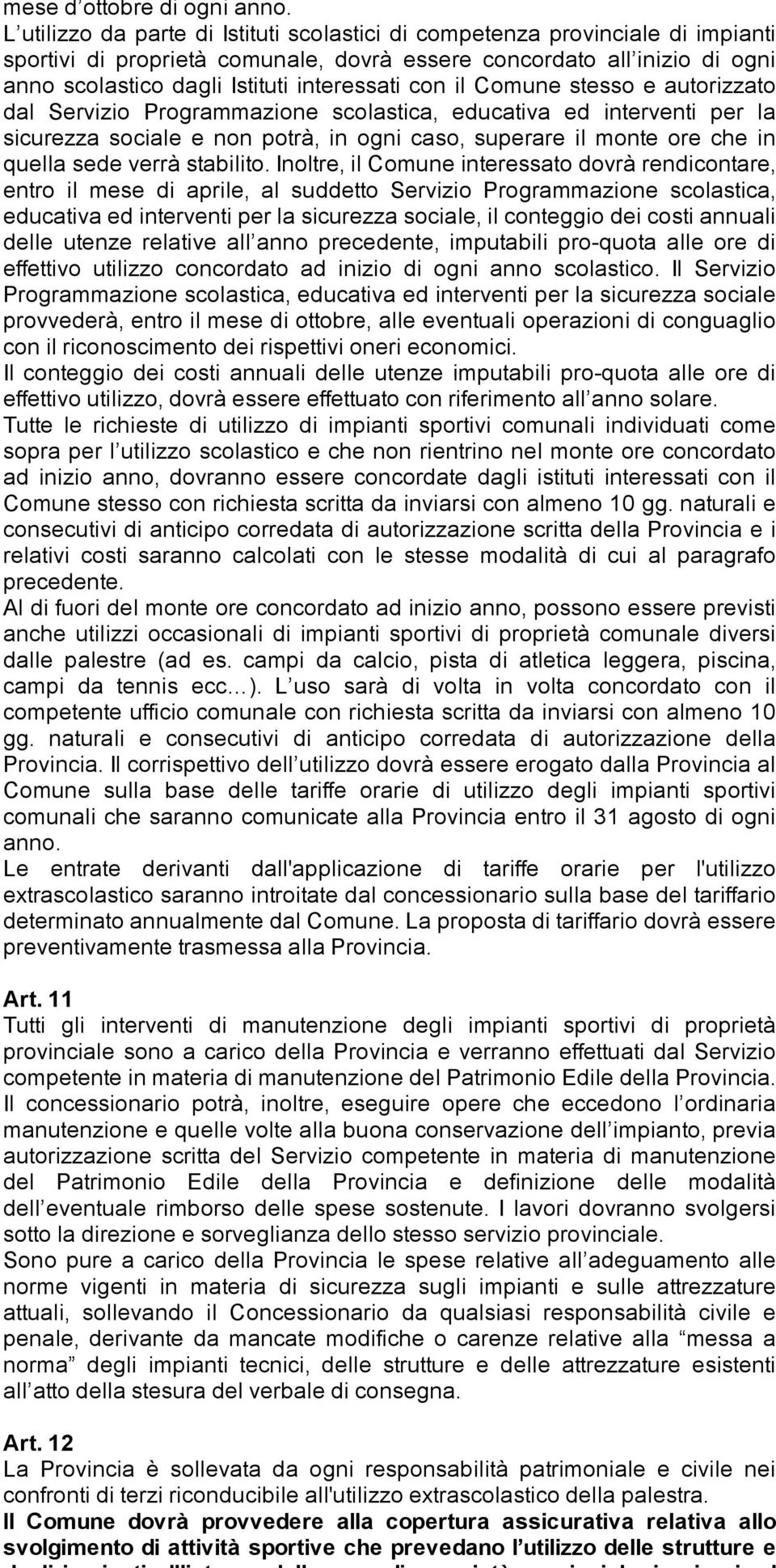 con il Comune stesso e autorizzato dal Servizio Programmazione scolastica, educativa ed interventi per la sicurezza sociale e non potrà, in ogni caso, superare il monte ore che in quella sede verrà