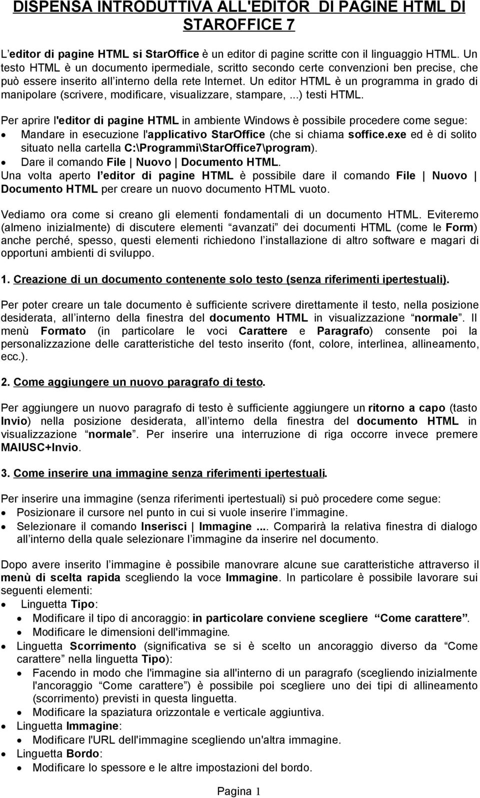 Un editor HTML è un programma in grado di manipolare (scrivere, modificare, visualizzare, stampare,...) testi HTML.