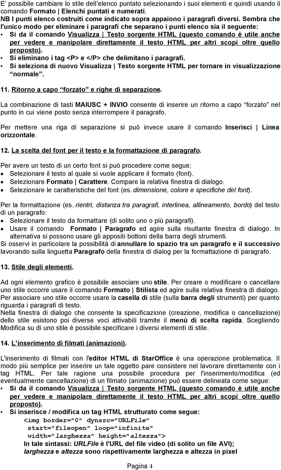 Sembra che l'unico modo per eliminare i paragrafi che separano i punti elenco sia il seguente: Si eliminano i tag <P> e </P> che delimitano i paragrafi.