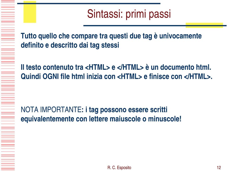 documento html. Quindi OGNI file html inizia con <HTML> e finisce con </HTML>.