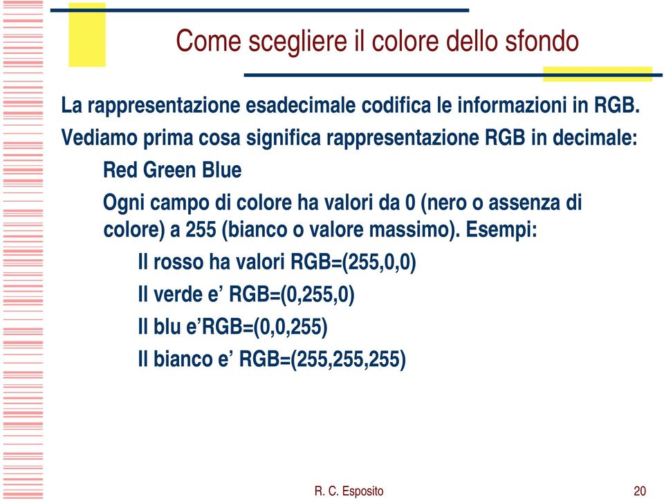 valori da 0 (nero o assenza di colore) a 255 (bianco o valore massimo).