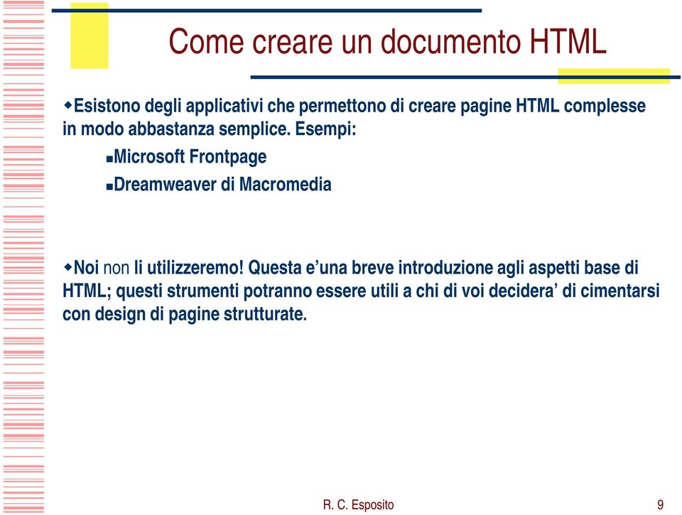 Esempi: Microsoft Frontpage Dreamweaver di Macromedia Noi non li utilizzeremo!