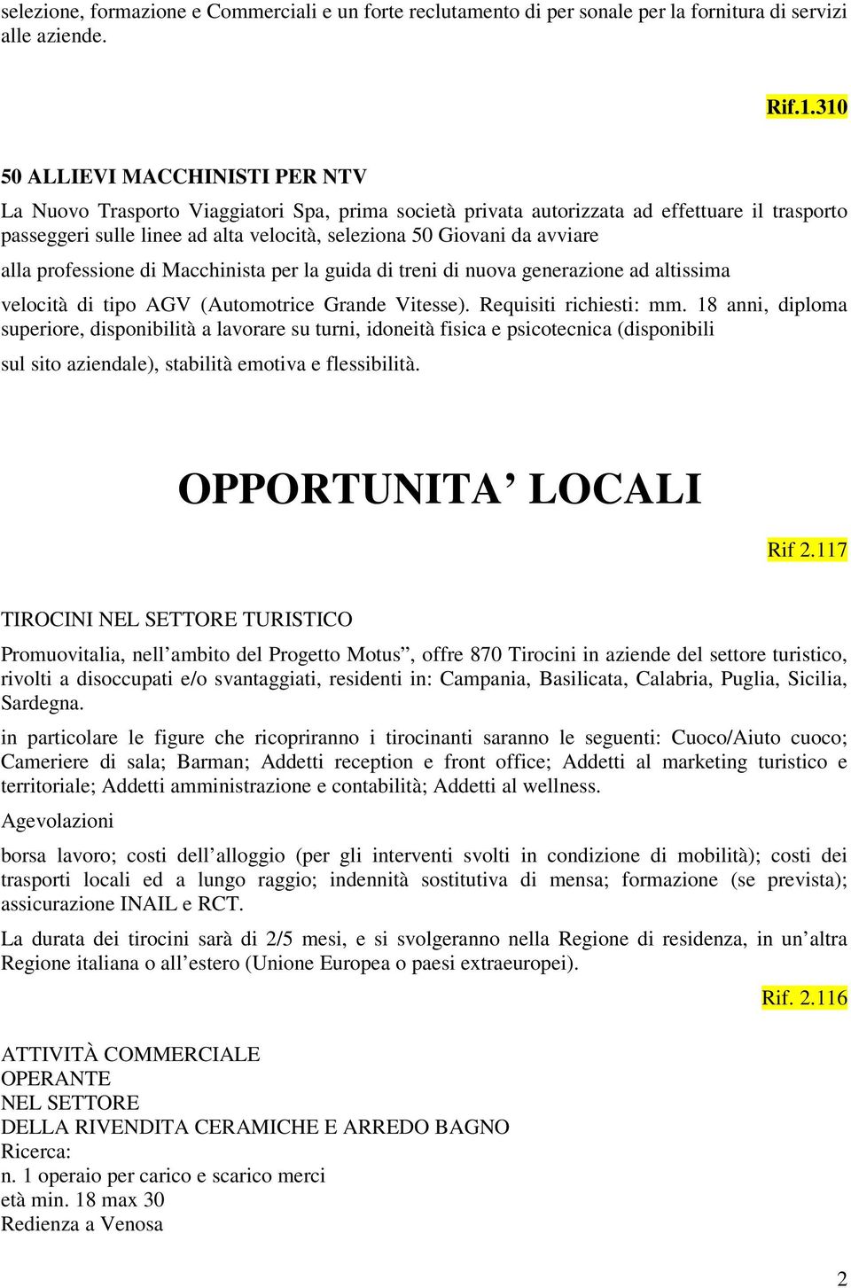 avviare alla professione di Macchinista per la guida di treni di nuova generazione ad altissima velocità di tipo AGV (Automotrice Grande Vitesse). Requisiti richiesti: mm.