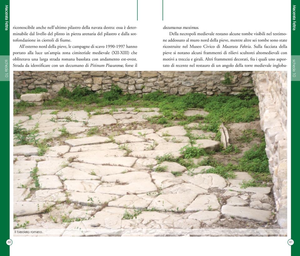 All esterno nord della pieve, le campagne di scavo 1990-1997 hanno portato alla luce un ampia zona cimiteriale medievale (XII-XIII) che obliterava una larga strada romana basolata con andamento