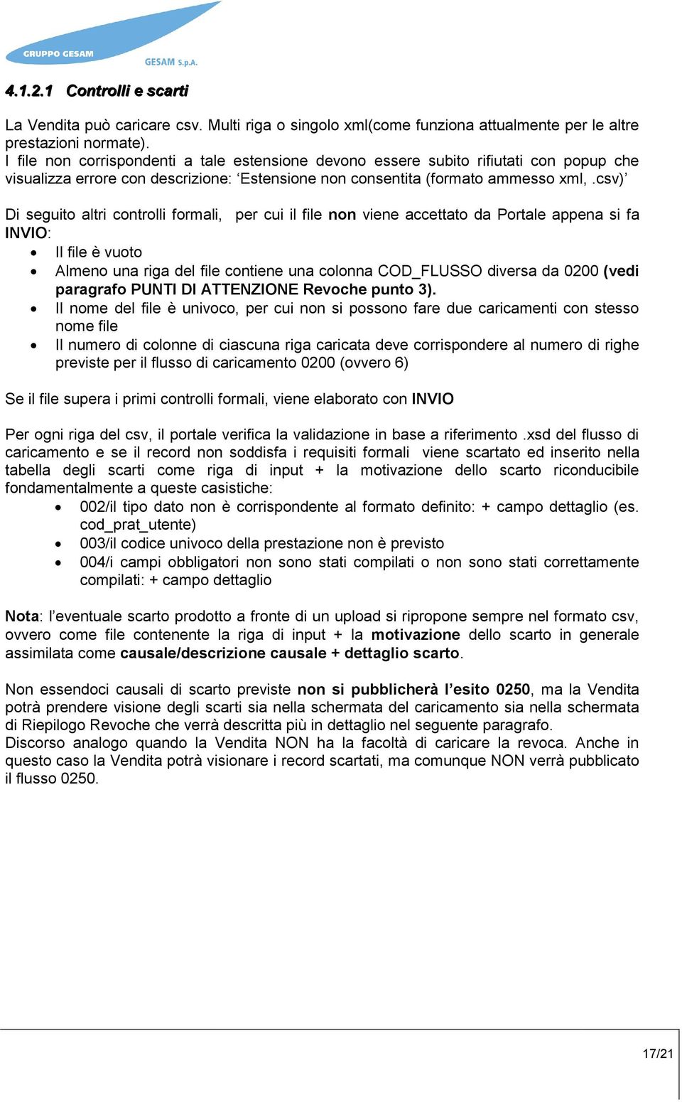 csv) Di seguito altri controlli formali, per cui il file non viene accettato da Portale appena si fa INVIO: Il file è vuoto Almeno una riga del file contiene una colonna COD_FLUSSO diversa da 0200