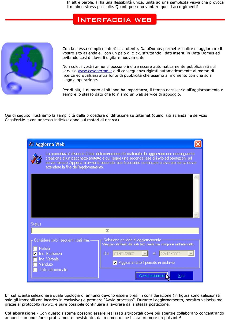 doverli digitare nuovamente. Non solo, i vostri annunci possono inoltre essere automaticamente pubblicizzati sul servizio www.casaperme.