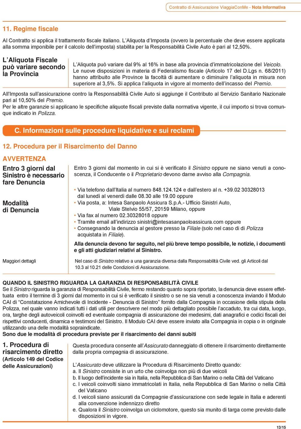 L Aliquota Fiscale può variare secondo la Provincia L Aliquota può variare dal 9% al 16% in base alla provincia d immatricolazione del Veicolo.