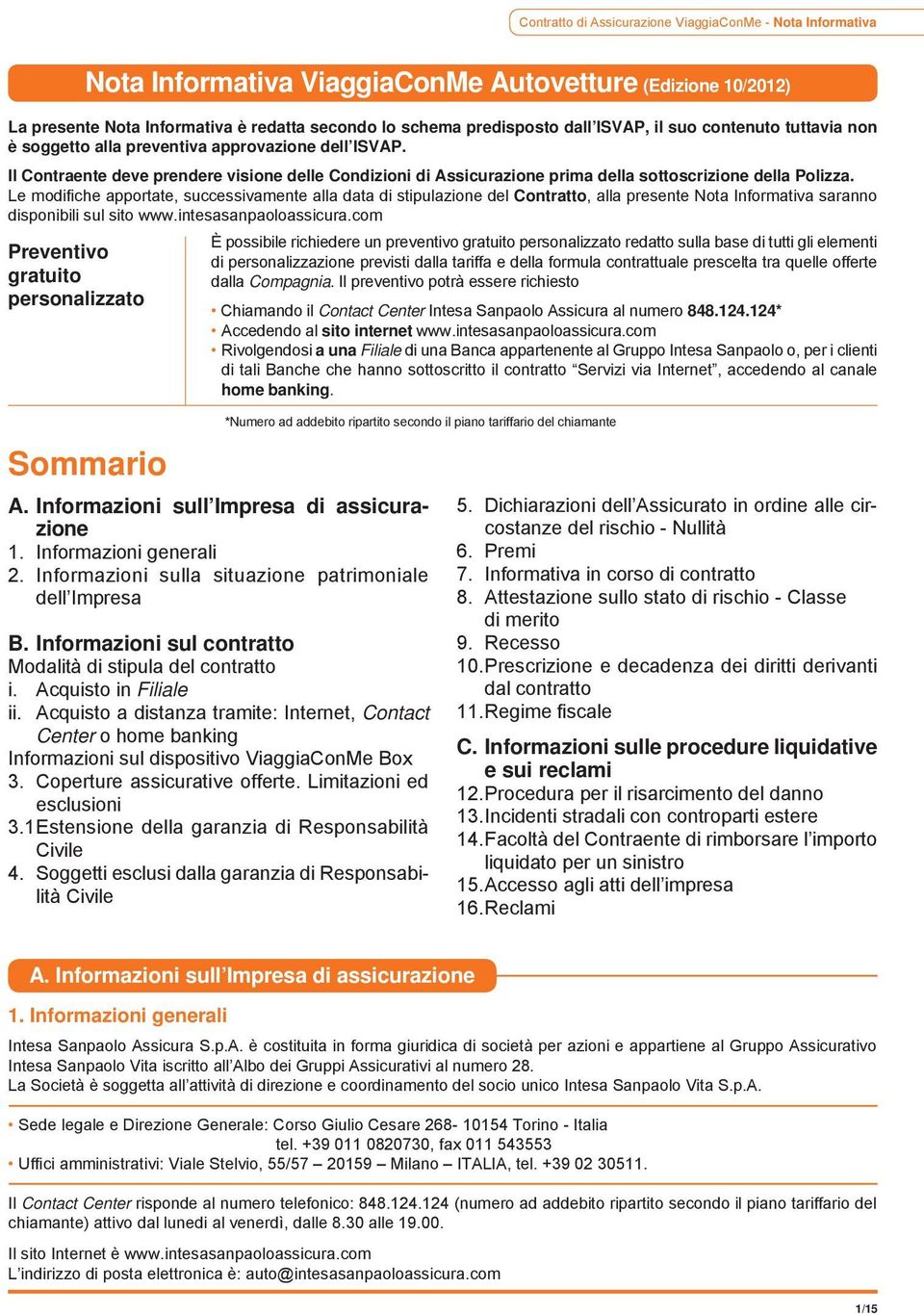 Le modifiche apportate, successivamente alla data di stipulazione del Contratto, alla presente Nota Informativa saranno disponibili sul sito www.intesasanpaoloassicura.