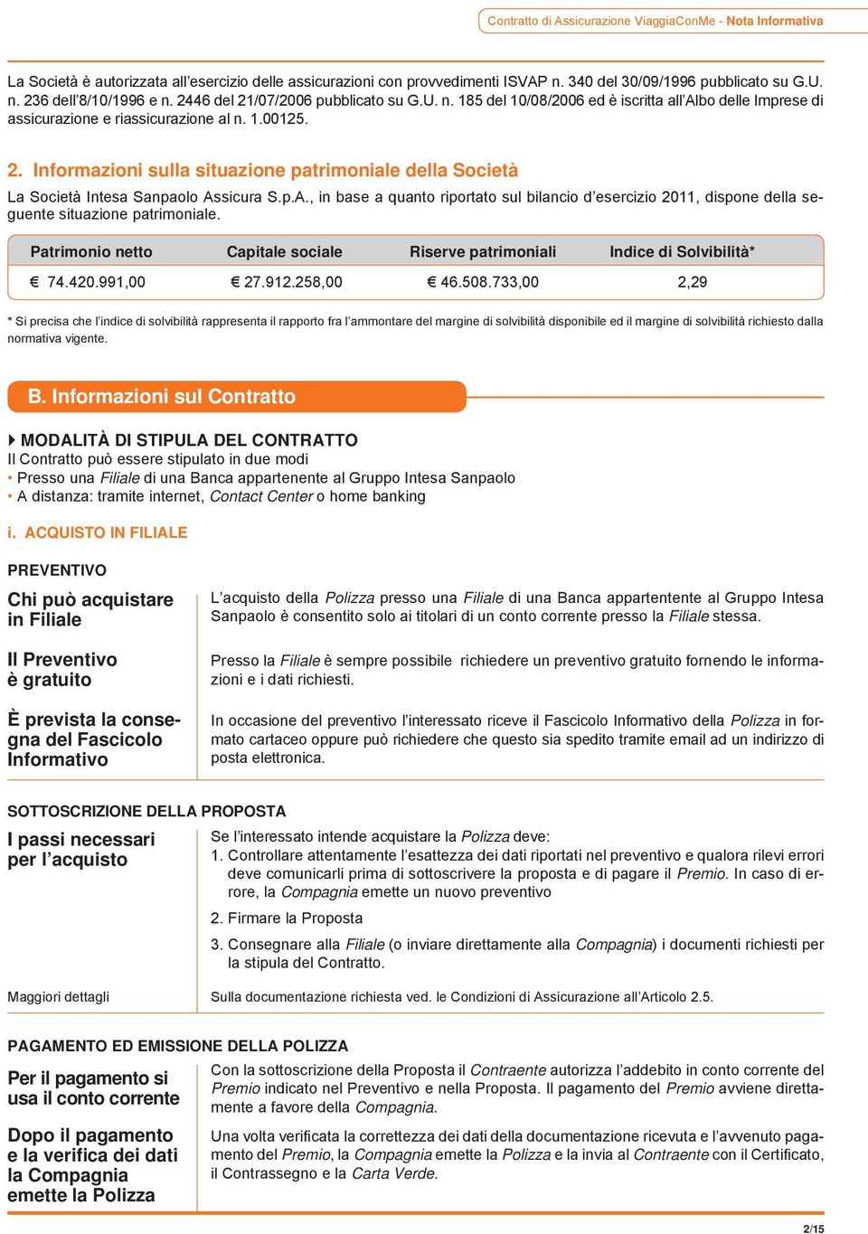 p.A., in base a quanto riportato sul bilancio d esercizio 2011, dispone della seguente situazione patrimoniale. Patrimonio netto Capitale sociale Riserve patrimoniali Indice di Solvibilità* 74.420.