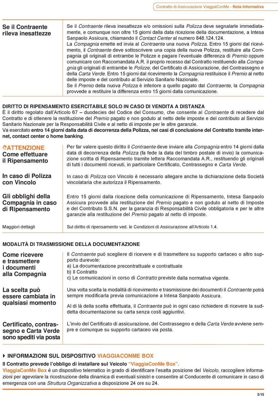 124. La Compagnia emette ed invia al Contraente una nuova Polizza.