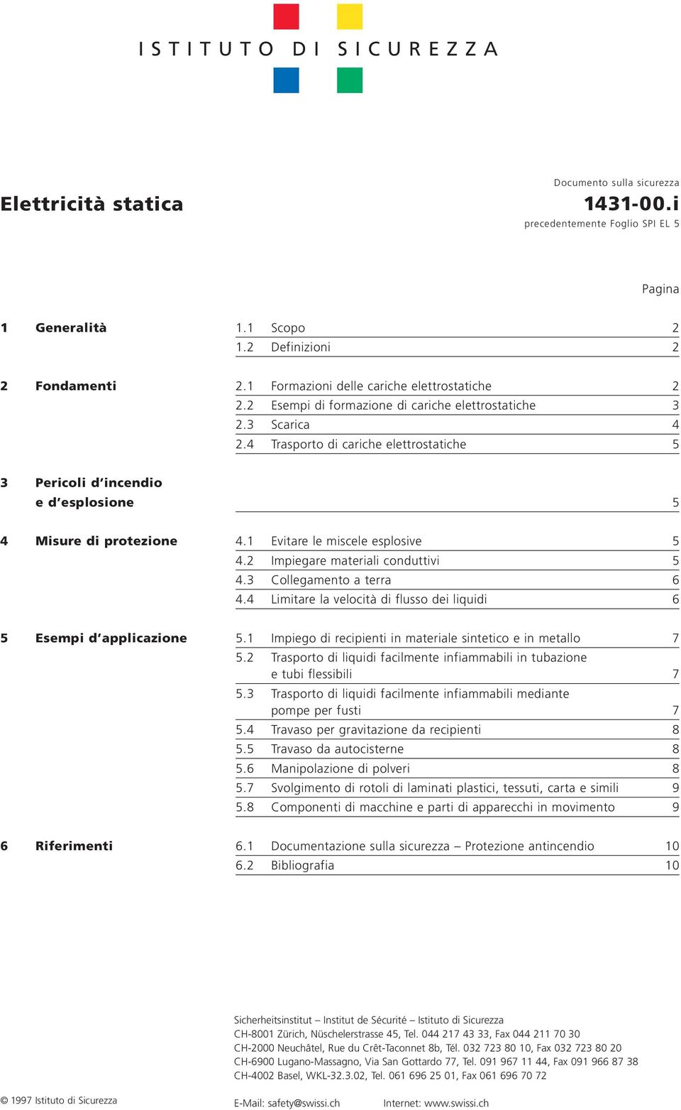 4 Trasporto di cariche elettrostatiche 5 3 Pericoli d incendio e d esplosione 5 4 Misure di protezione 4.1 Evitare le miscele esplosive 5 4.2 Impiegare materiali conduttivi 5 4.