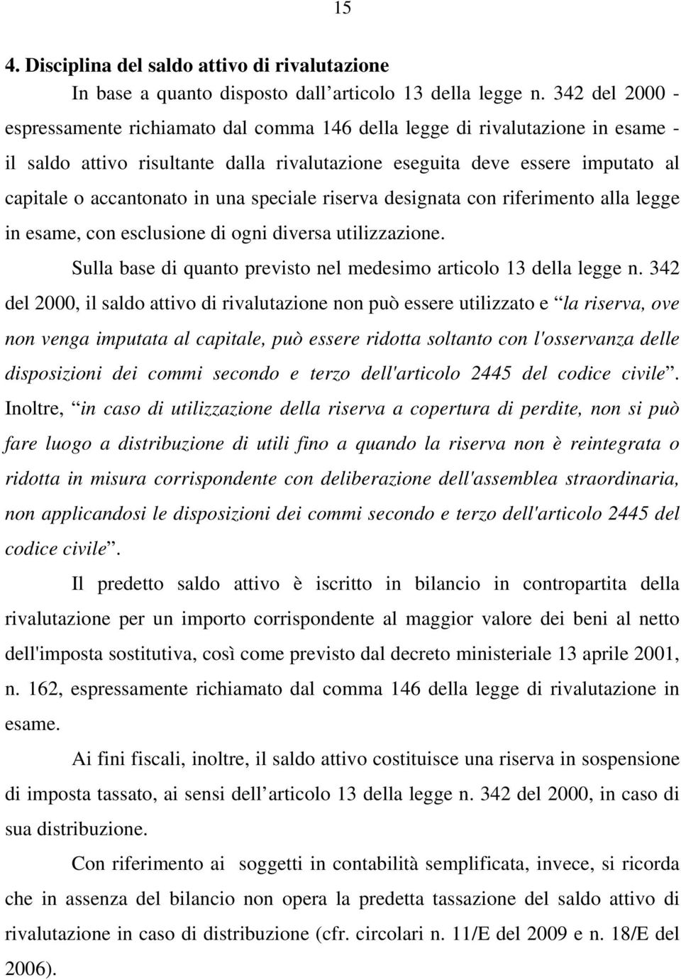 una speciale riserva designata con riferimento alla legge in esame, con esclusione di ogni diversa utilizzazione. Sulla base di quanto previsto nel medesimo articolo 13 della legge n.