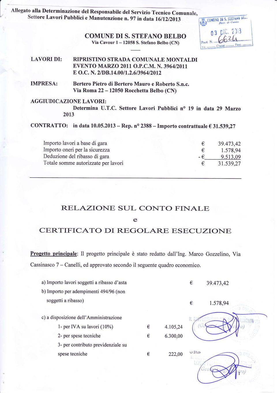 Via Roma 22-12050 Rocchetta Belbo (CN) AGGIUDICAZIONE LAVORI: Determina U.T.C. Settore Lavori Pubblici no 19 in data 29 Marzo 2013 CONTRATTO: in data 10.05.2013 - Rep.