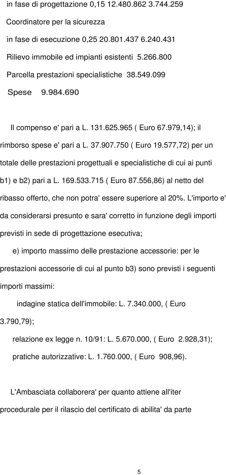 577,72) per un totale delle prestazioni progettuali e specialistiche di cui ai punti b1) e b2) pari a L. 169.533.715 ( Euro 87.