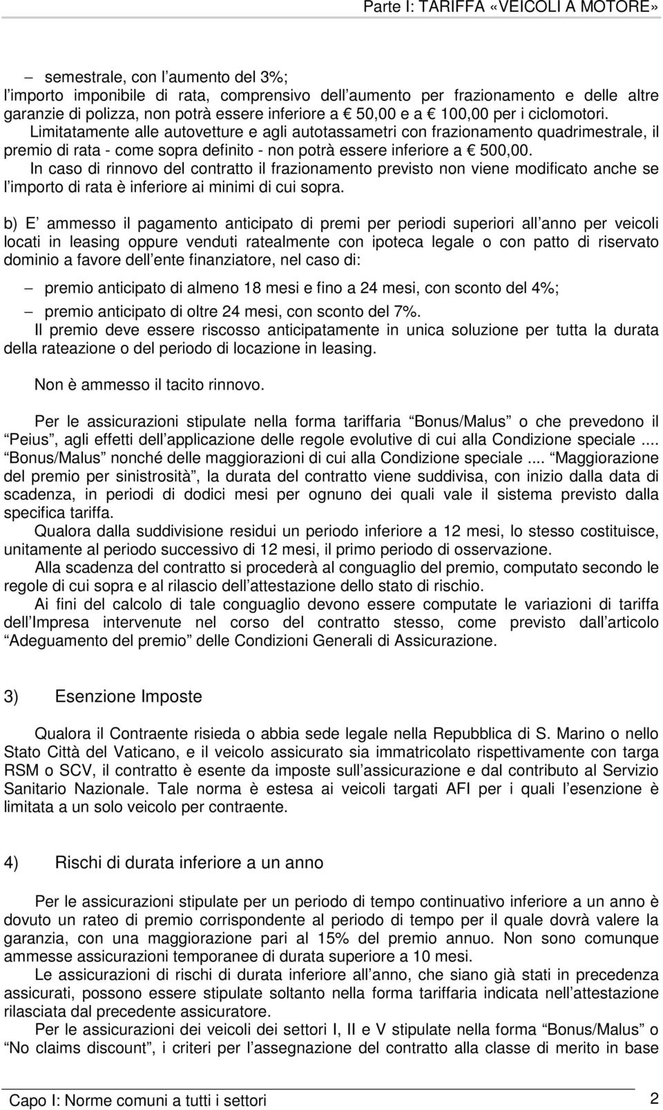 In caso di rinnovo del contratto il frazionamento previsto non viene modificato anche se l importo di rata è inferiore ai minimi di cui sopra.