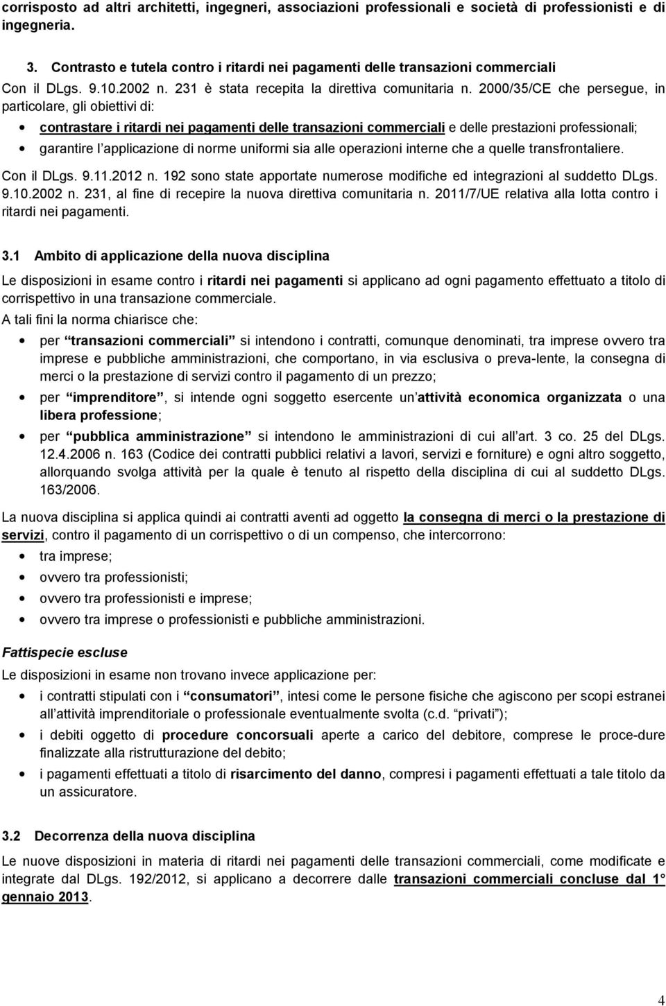 2000/35/CE che persegue, in particolare, gli obiettivi di: contrastare i ritardi nei pagamenti delle transazioni commerciali e delle prestazioni professionali; garantire l applicazione di norme