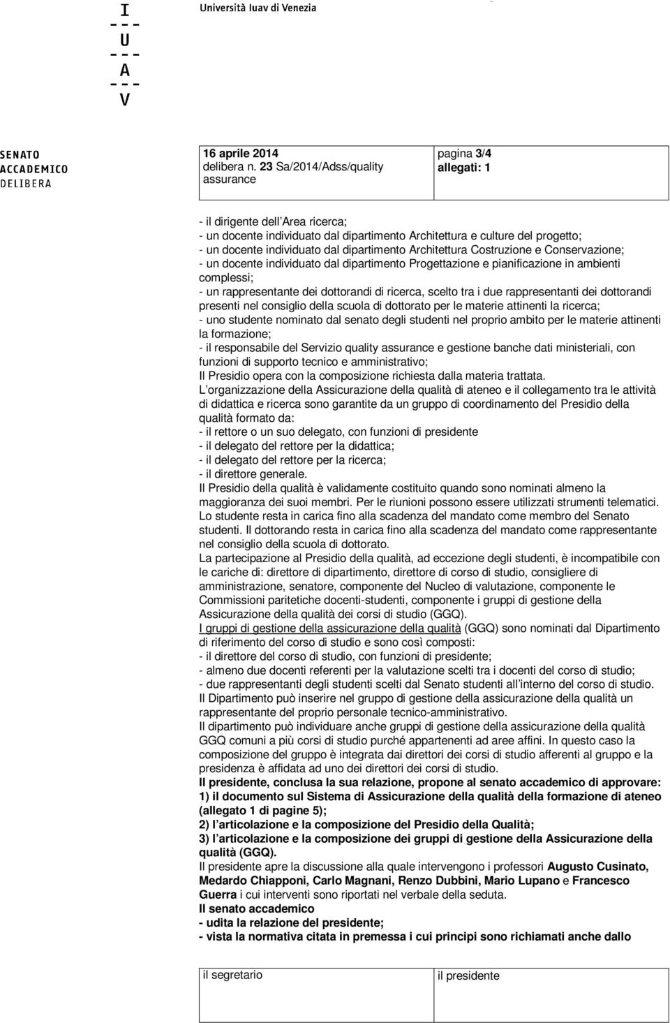 dipartimento Architettura Costruzione e Conservazione; - un docente individuato dal dipartimento Progettazione e pianificazione in ambienti complessi; - un rappresentante dei dottorandi di ricerca,