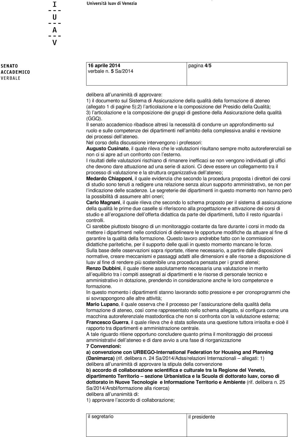 composizione del Presidio della Qualità; 3) l articolazione e la composizione dei gruppi di gestione della Assicurazione della qualità (GGQ).