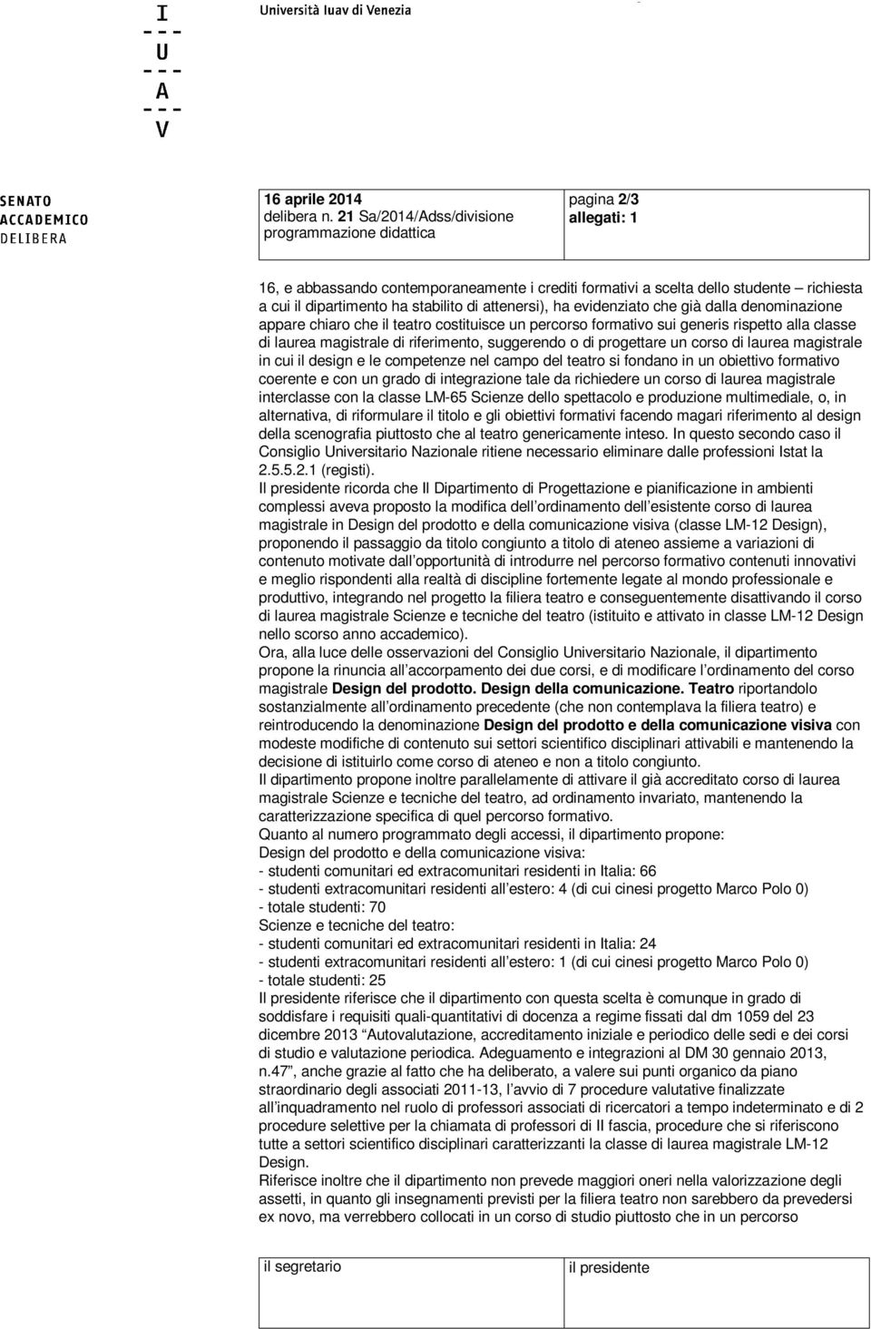 di attenersi), ha evidenziato che già dalla denominazione appare chiaro che il teatro costituisce un percorso formativo sui generis rispetto alla classe di laurea magistrale di riferimento,