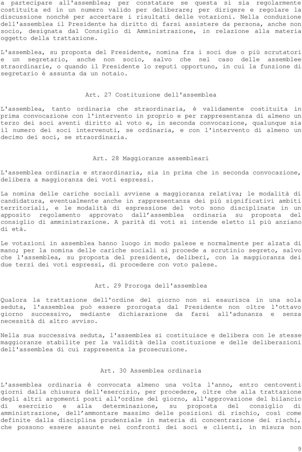 Nella conduzione dell'assemblea il Presidente ha diritto di farsi assistere da persona, anche non socio, designata dal Consiglio di Amministrazione, in relazione alla materia oggetto della