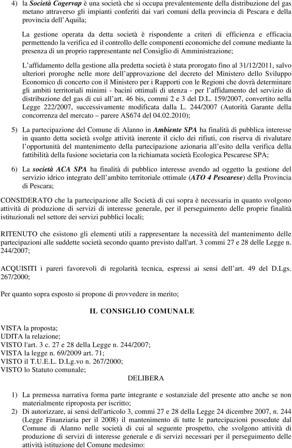 di un proprio rappresentante nel Consiglio di Amministrazione; L affidamento della gestione alla predetta società è stata prorogato fino al 31/12/2011, salvo ulteriori proroghe nelle more dell