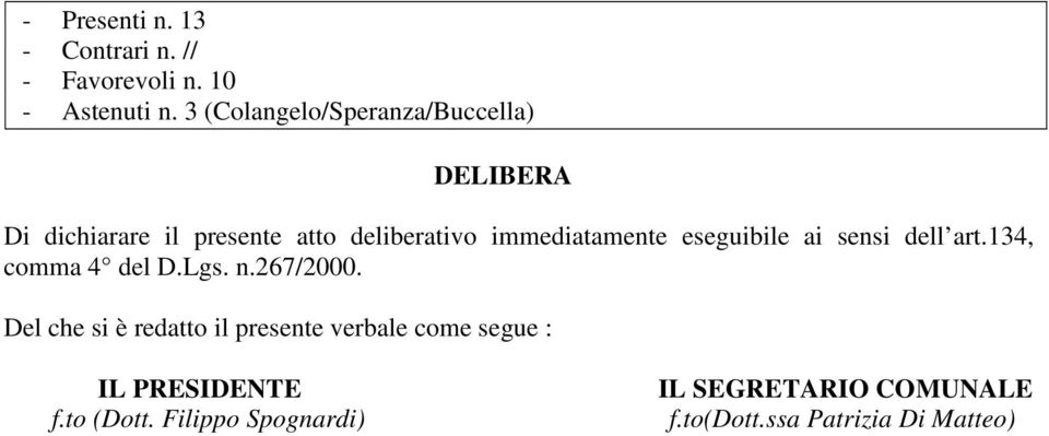 immediatamente eseguibile ai sensi dell art.134, comma 4 del D.Lgs. n.267/2000.