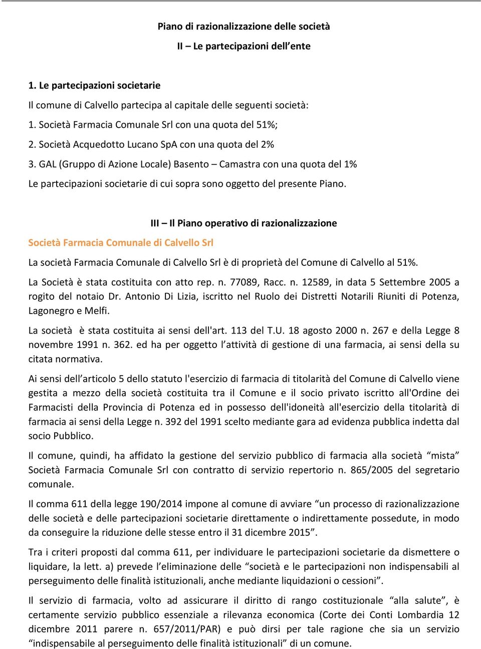 GAL (Gruppo di Azione Locale) Basento Camastra con una quota del 1% Le partecipazioni societarie di cui sopra sono oggetto del presente Piano.